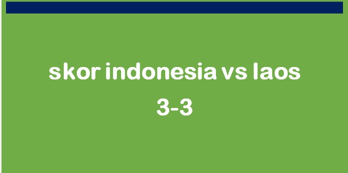 skor indonesia vs laos