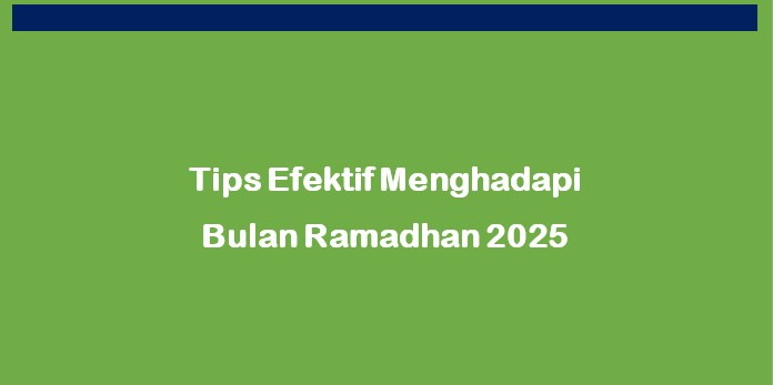 Tips Efektif Menghadapi Bulan Ramadhan 2025